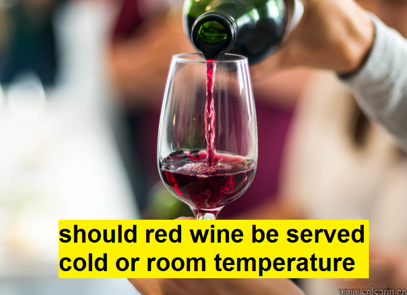 should red wine be served cold or room temperature