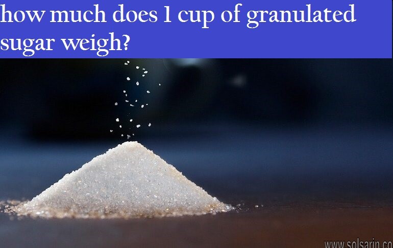 how much does 1 cup of granulated sugar weigh?