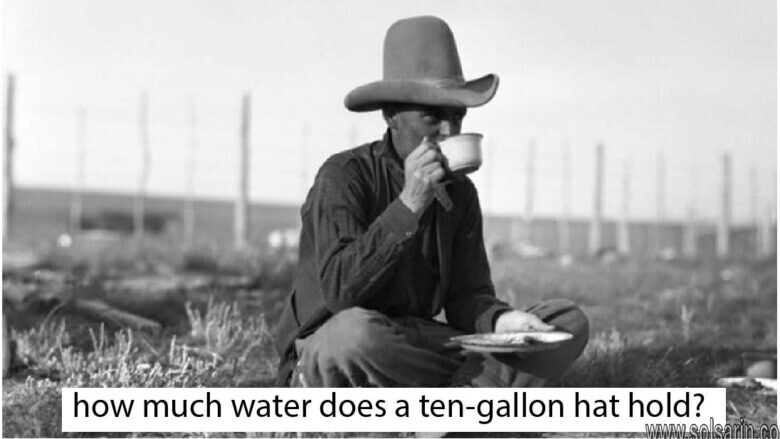 how much water does a ten-gallon hat hold?