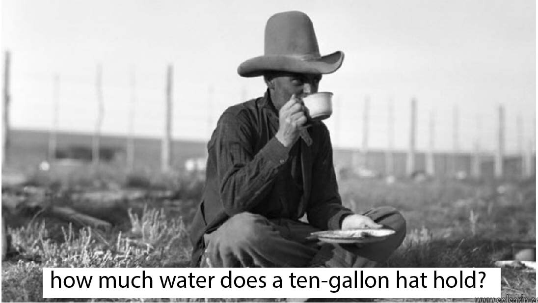 how much water does a ten-gallon hat hold?
