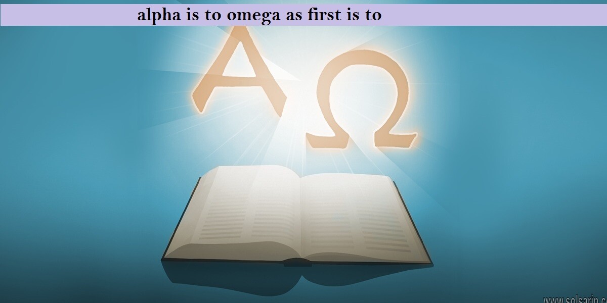 alpha is to omega as first is to