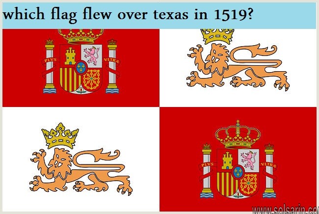 which flag flew over texas in 1519?