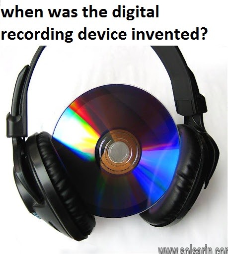when was the digital recording device invented?