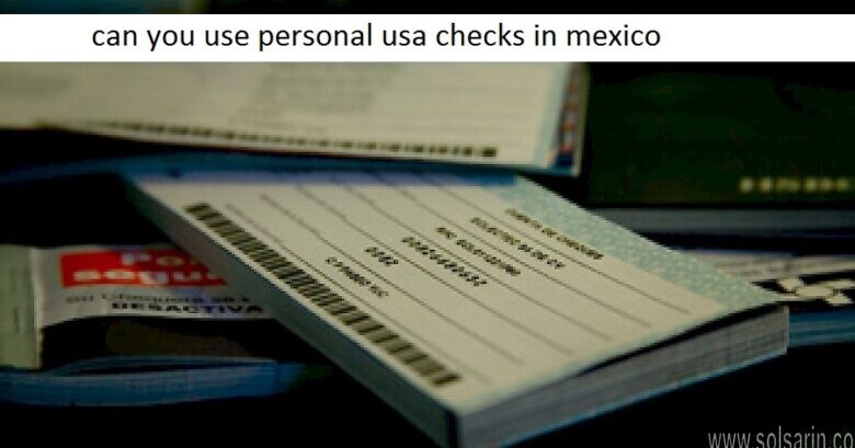 can you use personal usa checks in mexico