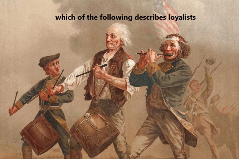 which of the following describes loyalists