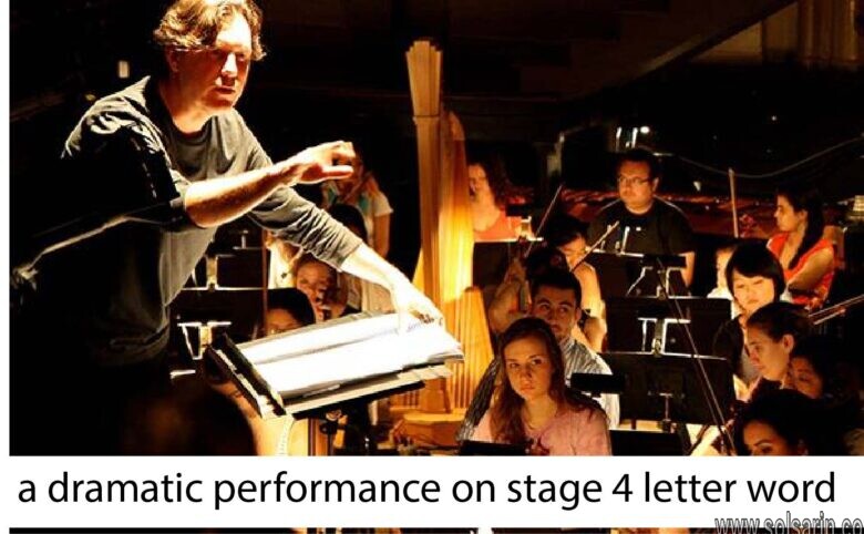 a dramatic performance on stage 4 letter word