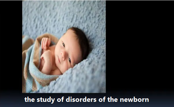 the study of disorders of the newborn