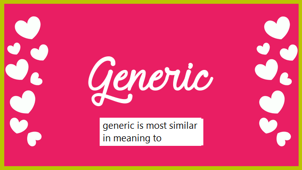 generic is most similar in meaning to
