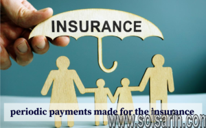periodic payments made for the insurance