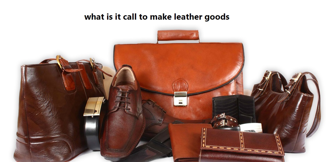 what is it call to make leather goods