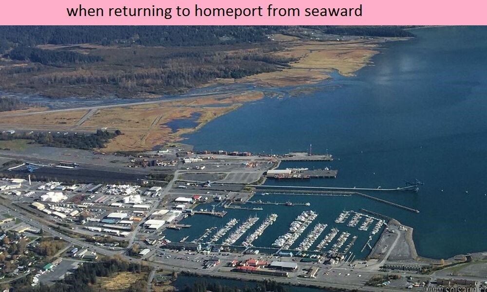 when returning to homeport from seaward