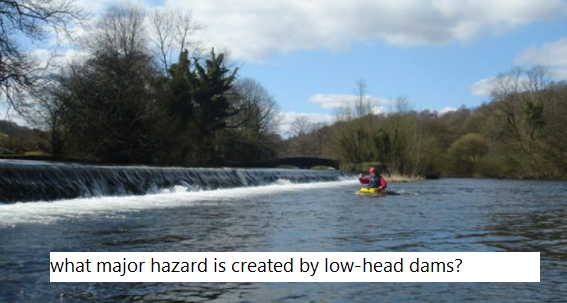 what major hazard is created by low-head dams?
