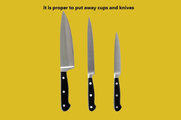 it is proper to put away cups and knives