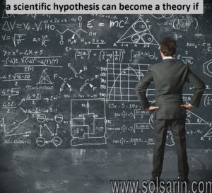 a scientific hypothesis can become a theory if