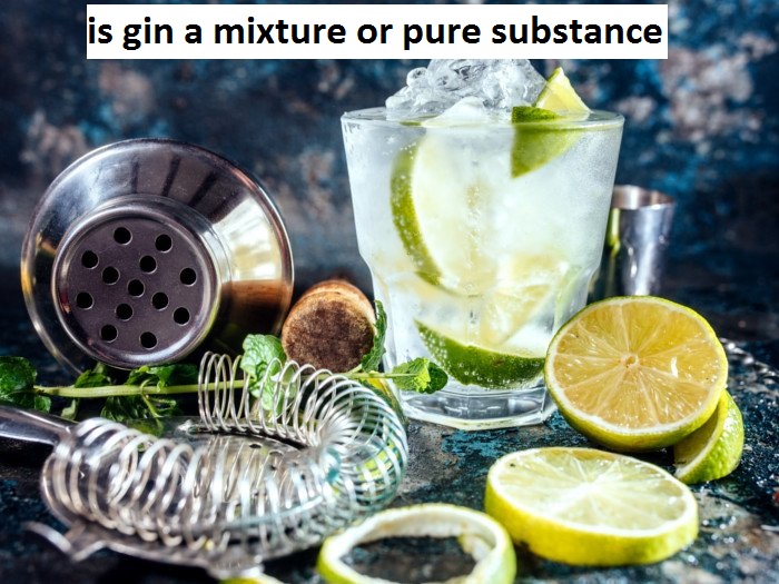 is gin a mixture or pure substance