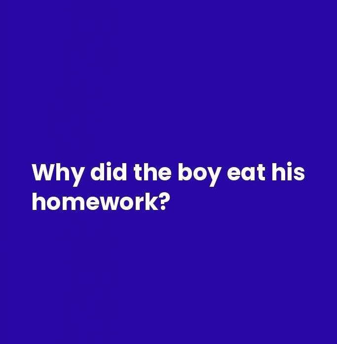 why did the student eat his homework