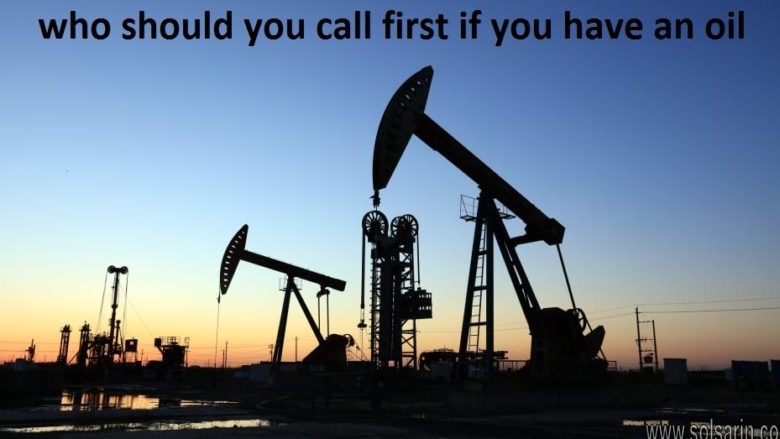 who should you call first if you have an oil