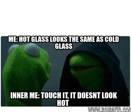 does hot glass look the same as cold glass