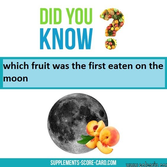 which fruit was the first eaten on the moon