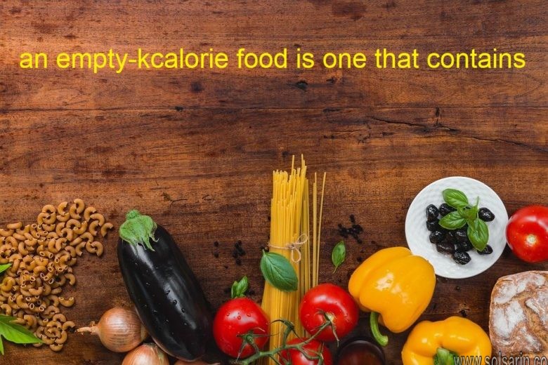 an empty-kcalorie food is one that contains