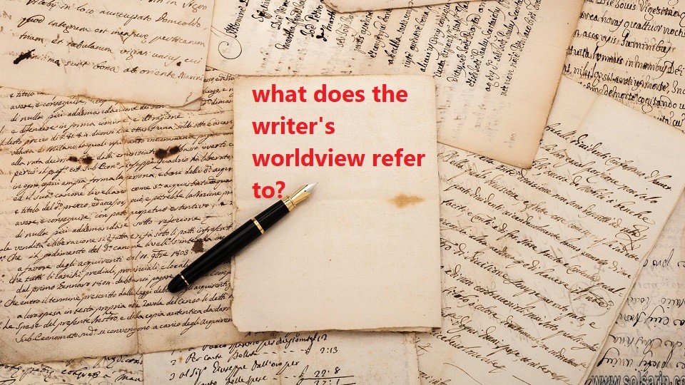 what does the writer's worldview refer to?