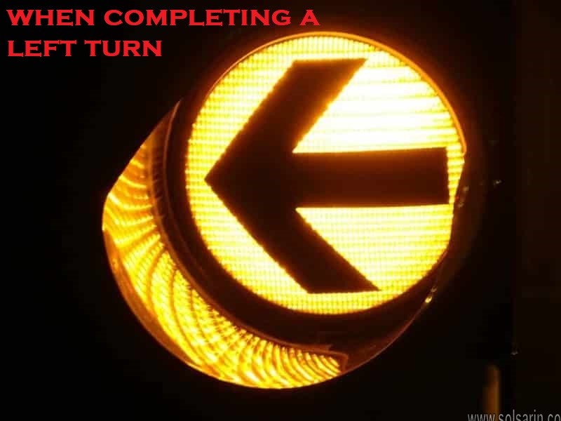 when completing a left turn