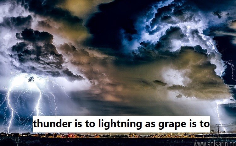 thunder is to lightning as grape is to