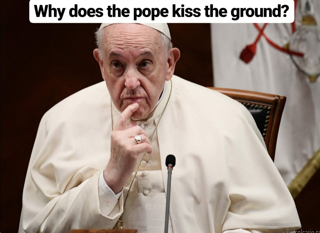 why does the pope kiss the ground