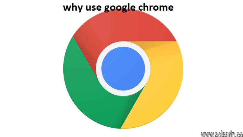 why use google chrome