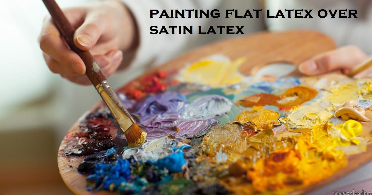 painting flat latex over satin latex