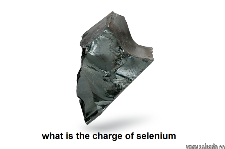 what is the charge of selenium