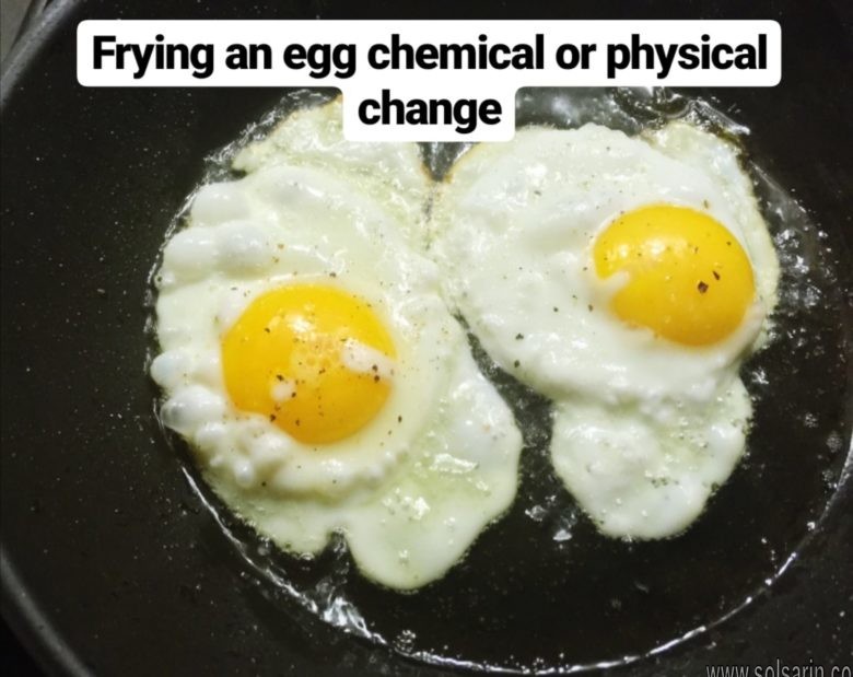 frying an egg chemical or physical change