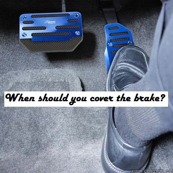 When should you cover the brake?