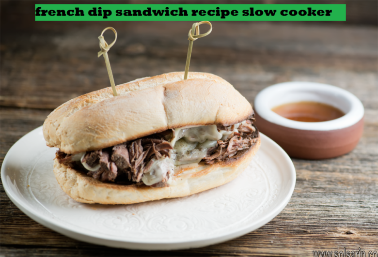 french dip sandwich recipe slow cooker