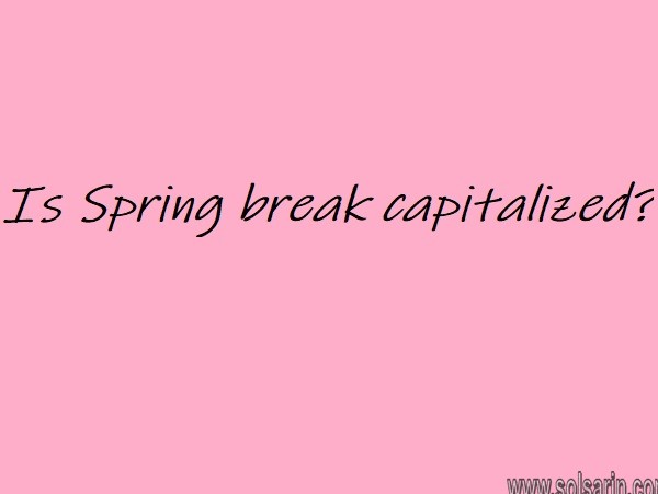 Is Spring break capitalized?