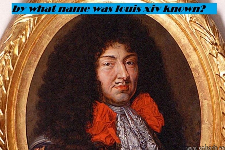 by what name was louis xiv known?