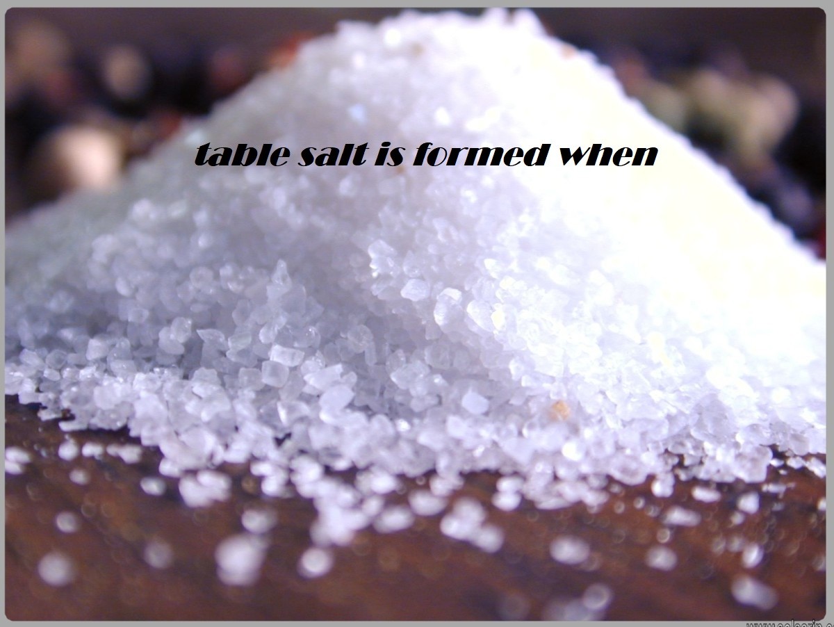 table salt is formed when