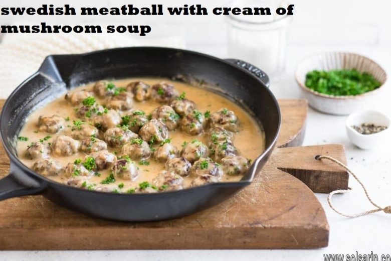 swedish meatball with cream of mushroom soup