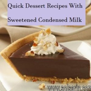 Quick Dessert Recipes With Sweetened Condensed Milk