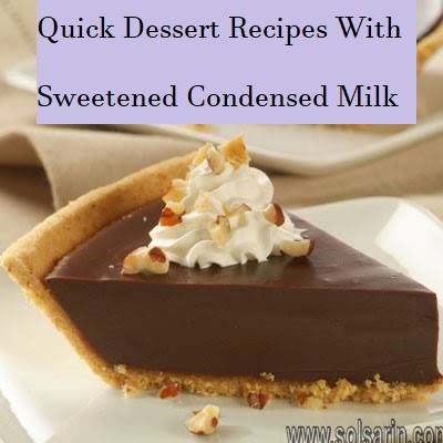Quick Dessert Recipes With Sweetened Condensed Milk