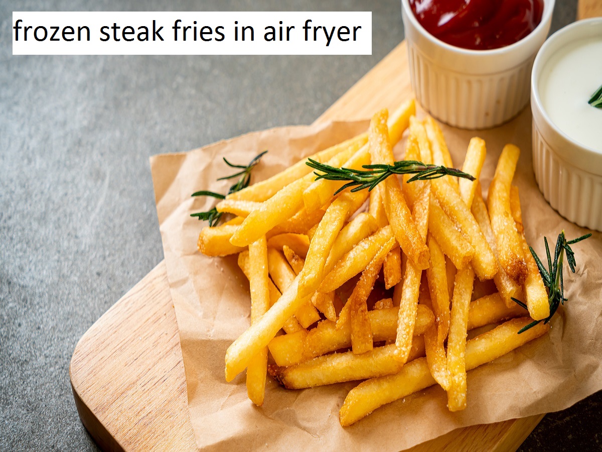 frozen steak fries in air fryer