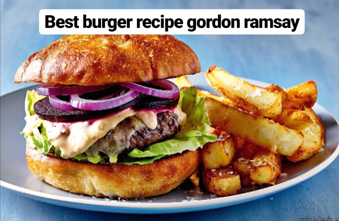 best burger recipe gordon ramsay