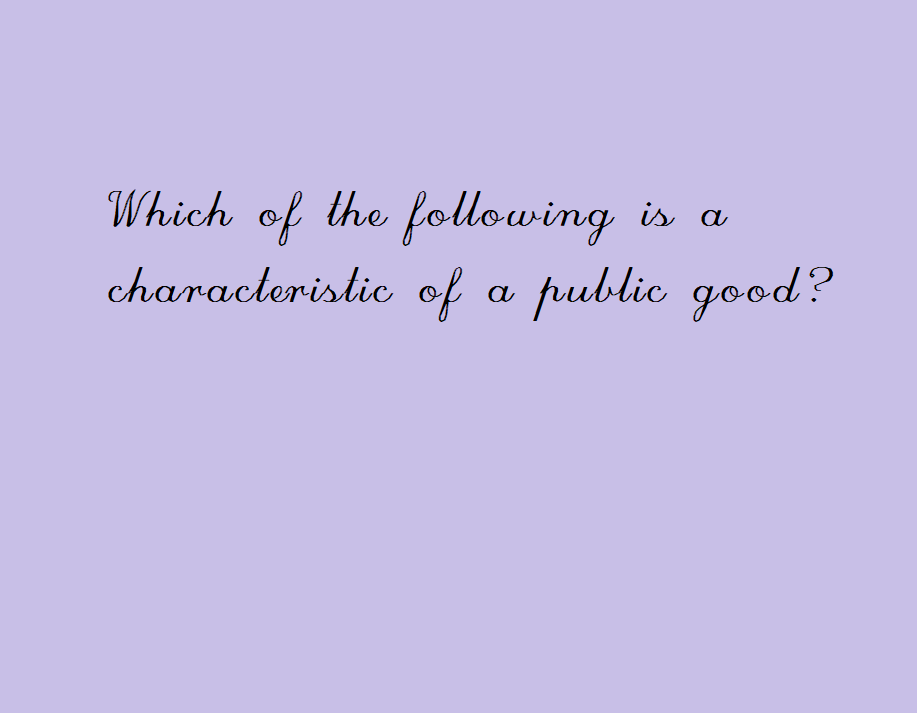 Which of the following is a characteristic of a public good?